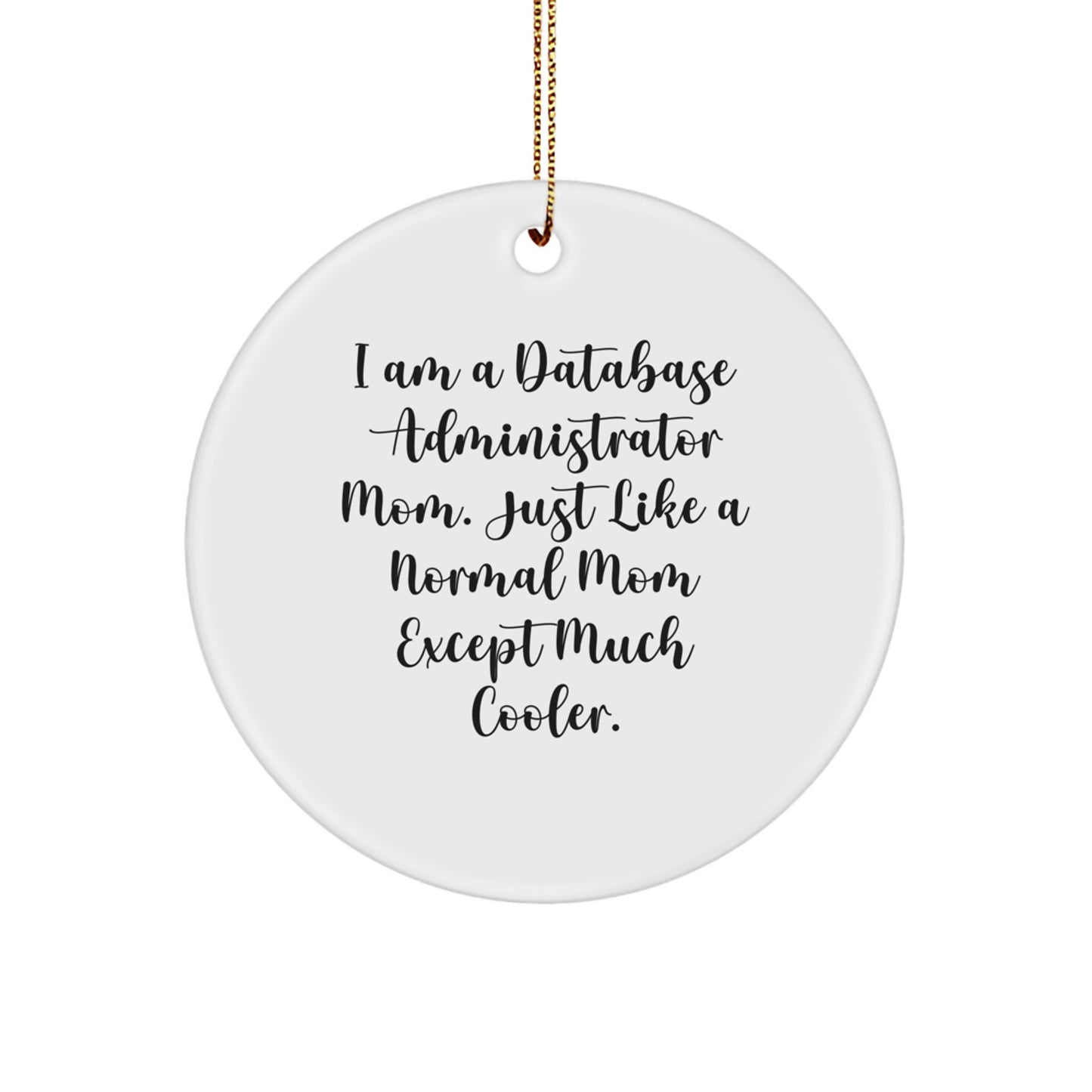 Funny Database Administrator Gifts for Friends, Circle Ornament, I Am A Database Administrator Mom, Much Cooler Christmas Unique Gifts from Family - Image 1