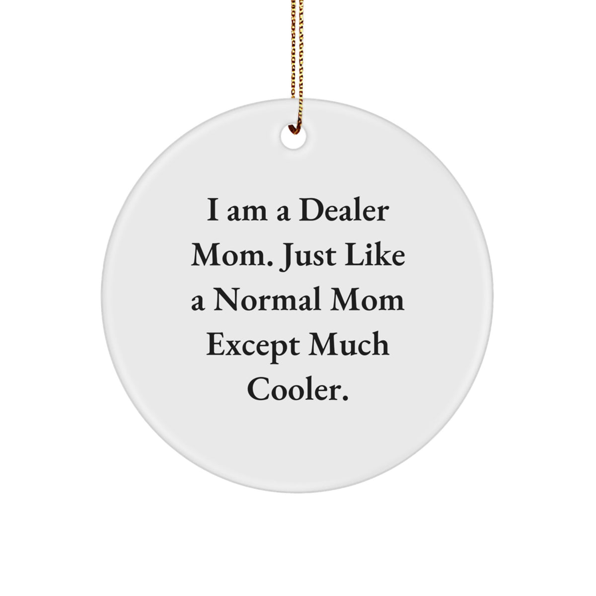 Dealer Gifts, Funny Circle Ornaments, for Dealer Mom, 'I Am A Dealer Mom. Just Like A Normal Mom Except Much Cooler.' Gifts from Mom to Dealer - Image 1