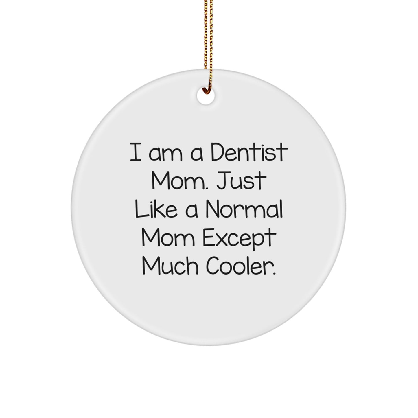 Dentist Mom Gifts from Family for Fun Christmas Circle Ornament, Funny Quote 'I Am A Dentist Mom. Just Like A Normal Mom Except Much Cooler.' - Image 1