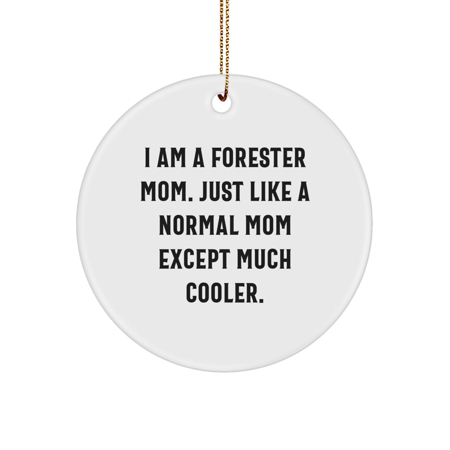 Forester Mom Gifts from Friends for Christmas Unique Circle Ornament - 'I Am A Forester Mom. Just Like A Normal Mom Except Much Cooler.' - Image 1