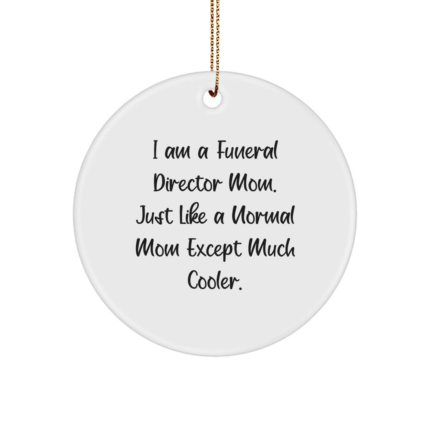 Funeral Director Mom Gifts from Friends for Christmas Unique Circle Ornaments, Funny and Cute, Just Like A Normal Mom Except Much Cooler, White, Circle Shaped - Image 1