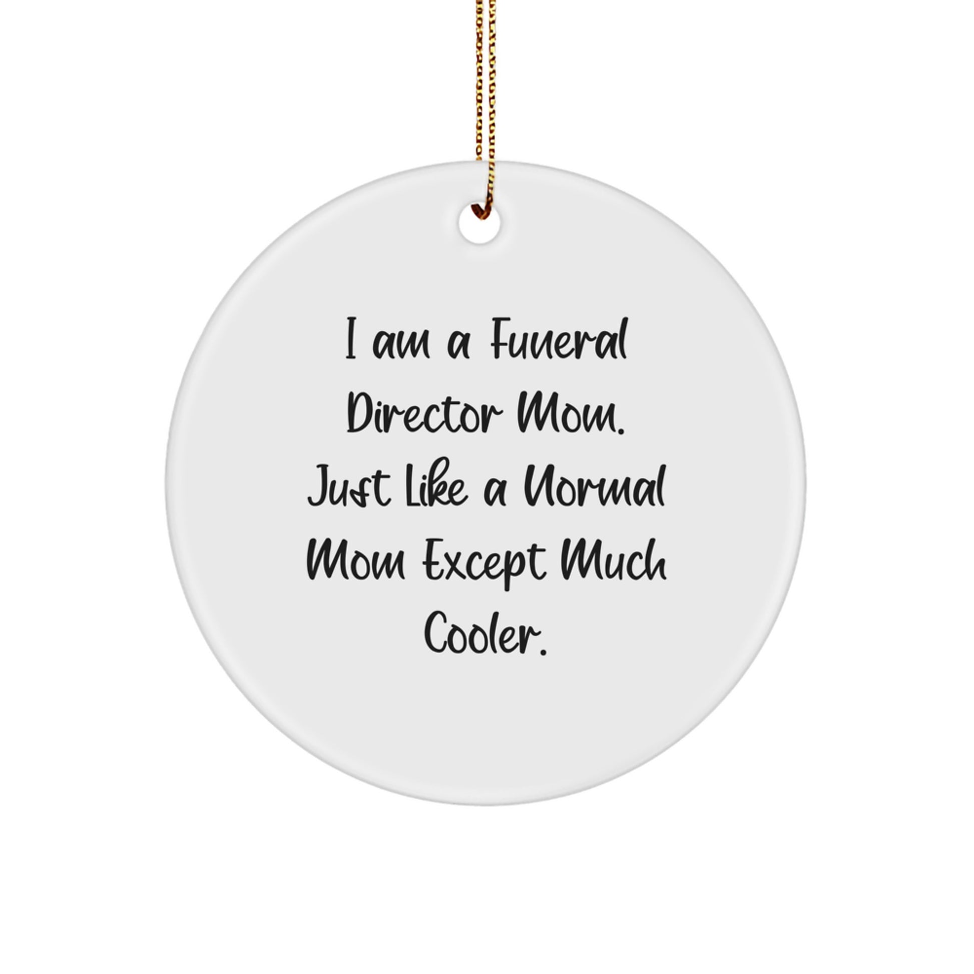 Funeral Director Mom Gifts from Friends for Christmas Unique Circle Ornaments, Funny and Cute, Just Like A Normal Mom Except Much Cooler, White, Circle Shaped - Image 1