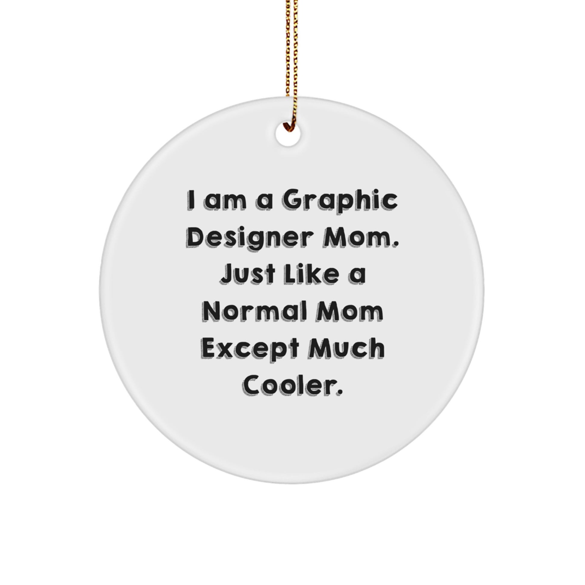 Funny Graphic Designer Mom Gifts for Christmas - Unique Circle Ornament from Mom, 'I Am A Graphic Designer Mom. Just Like A Normal Mom Except Much Cooler.' - Image 1