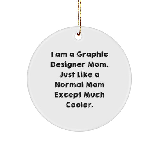 Funny Graphic Designer Mom Gifts for Christmas - Unique Circle Ornament from Mom, 'I Am A Graphic Designer Mom. Just Like A Normal Mom Except Much Cooler.' - Image 1