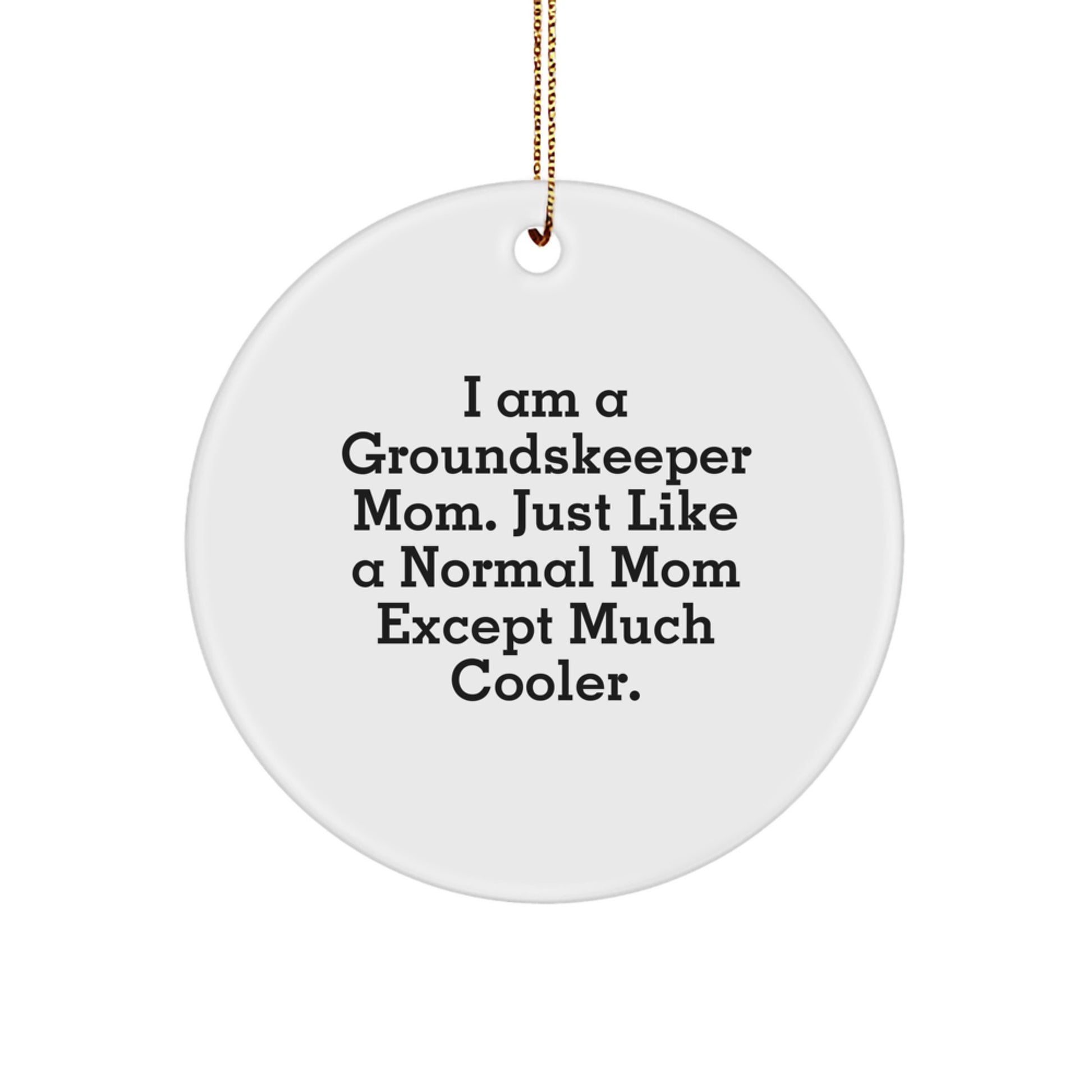 Funny groundskeeper Gifts for Men Circle Ornament I Am A groundskeeper Mom - Gifts from Mom to Dad, Christmas Unique Gifts for groundskeeper - Image 1