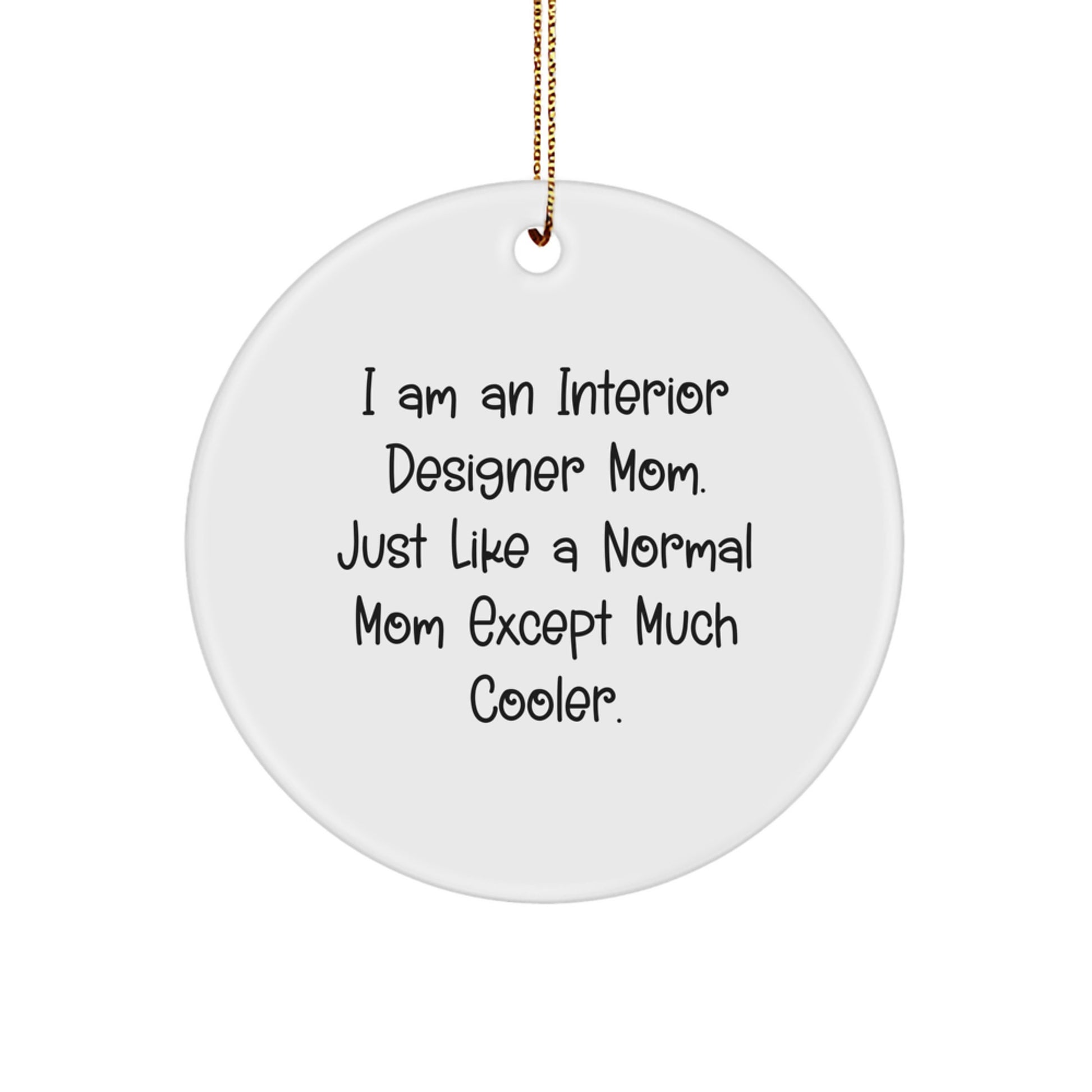 Funny Interior Designer Gifts for Women - Circle Ornament from Mom, 'I Am An Interior Designer Mom. Just Like A Normal Mom Except Much Cooler.' - Image 1