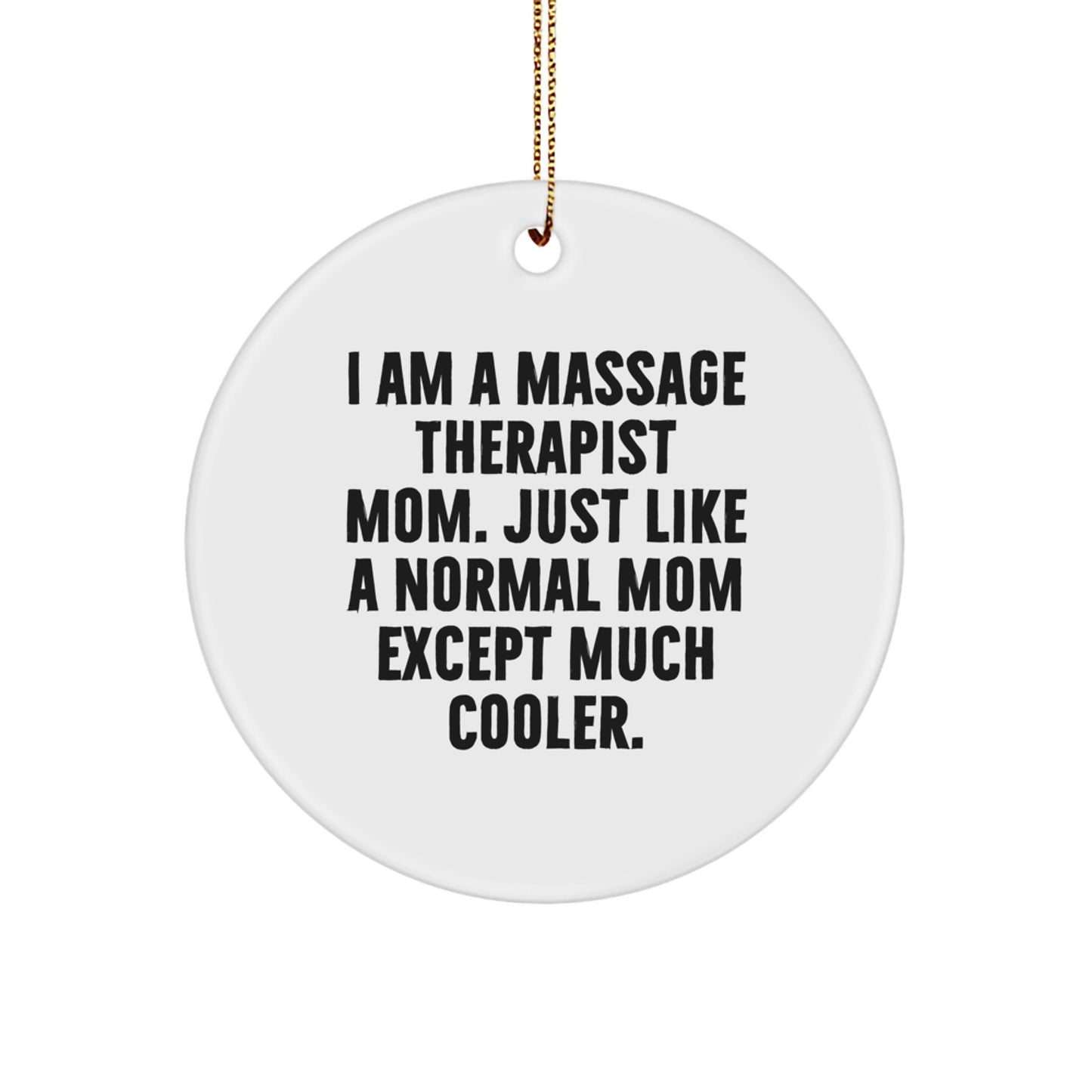 'I Am A Massage Therapist Mom, Much Cooler Gifts for Massage Therapist, Funny Christmas Circle Ornament with Gold Cord' - Image 1