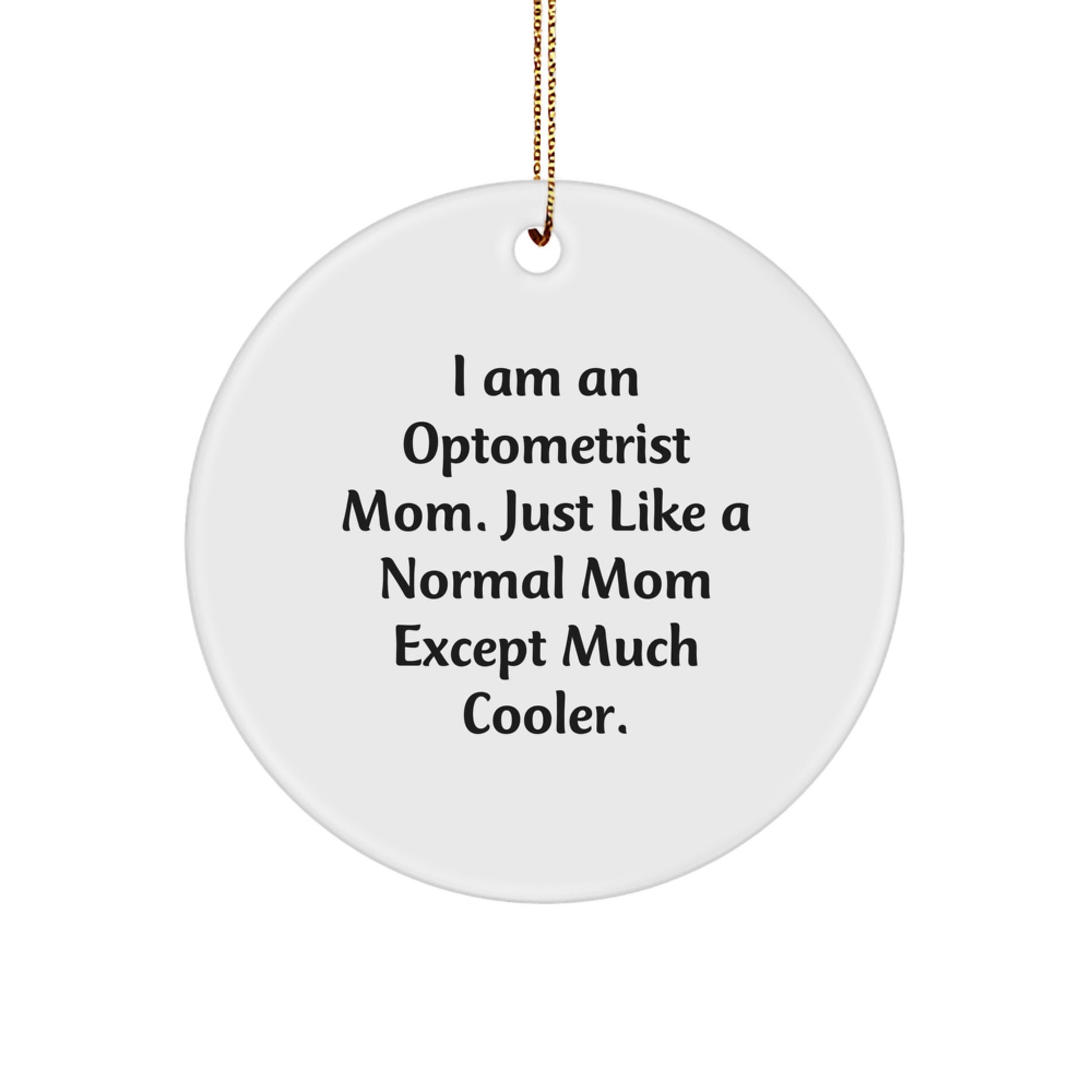 Optometrist Mom Gifts from Friends Unique Gifts for Optometrist Circle Ornament, Inspirational Quote, Funny Christmas Decorations - I Am An Optometrist Mom. Just Like A Normal Mom Except Much Cooler. - Image 1