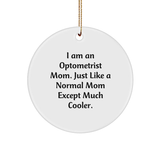 Optometrist Mom Gifts from Friends Unique Gifts for Optometrist Circle Ornament, Inspirational Quote, Funny Christmas Decorations - I Am An Optometrist Mom. Just Like A Normal Mom Except Much Cooler. - Image 1