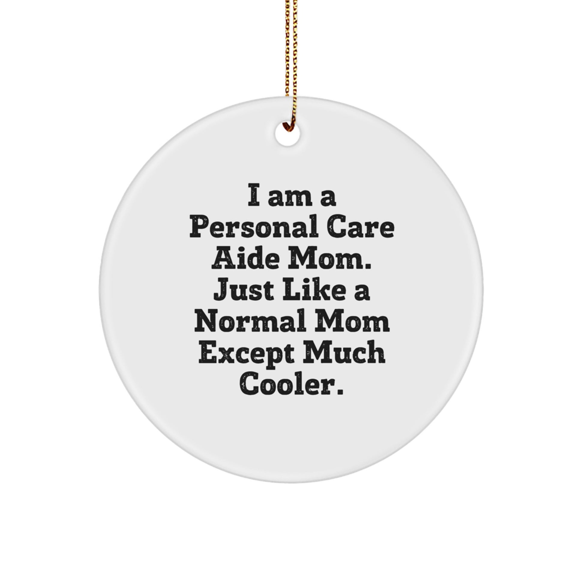 Funny Personal Care Aide Mom Gifts from Friends, Unique Christmas Ornaments for Personal Care Aide Women, I 'm A Personal Care Aide Mom Except Much Cooler Circle Shaped Decor - Image 1