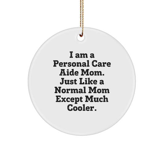 Funny Personal Care Aide Mom Gifts from Friends, Unique Christmas Ornaments for Personal Care Aide Women, I 'm A Personal Care Aide Mom Except Much Cooler Circle Shaped Decor - Image 1