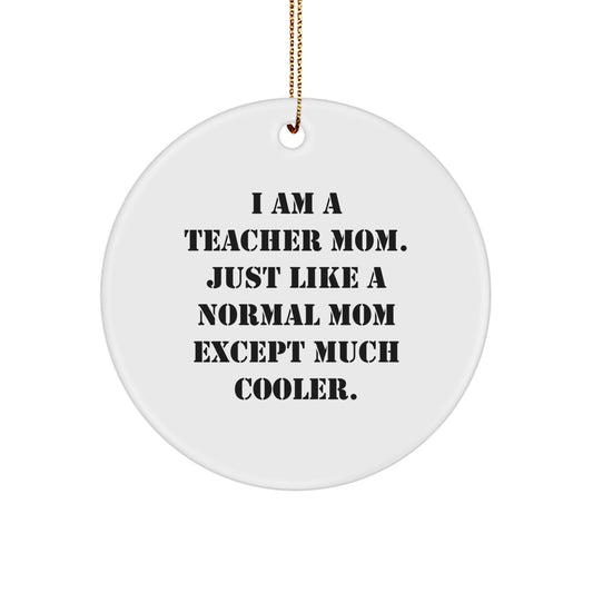 Funny Teacher Gifts from Friends to Teacher, Circle Ornament for Teacher - 'I Am A Teacher Mom. Just Like A Normal Mom Except Much Cooler.', Christmas Unique Gifts - Image 1