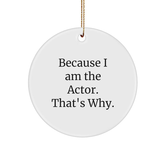 Funny Actor Gifts for Men, Women, Friends - Circle Ornament, 'Because I Am The Actor. That's Why.' - Christmas Unique Ornaments for Actor, Funny Ornaments - Image 1