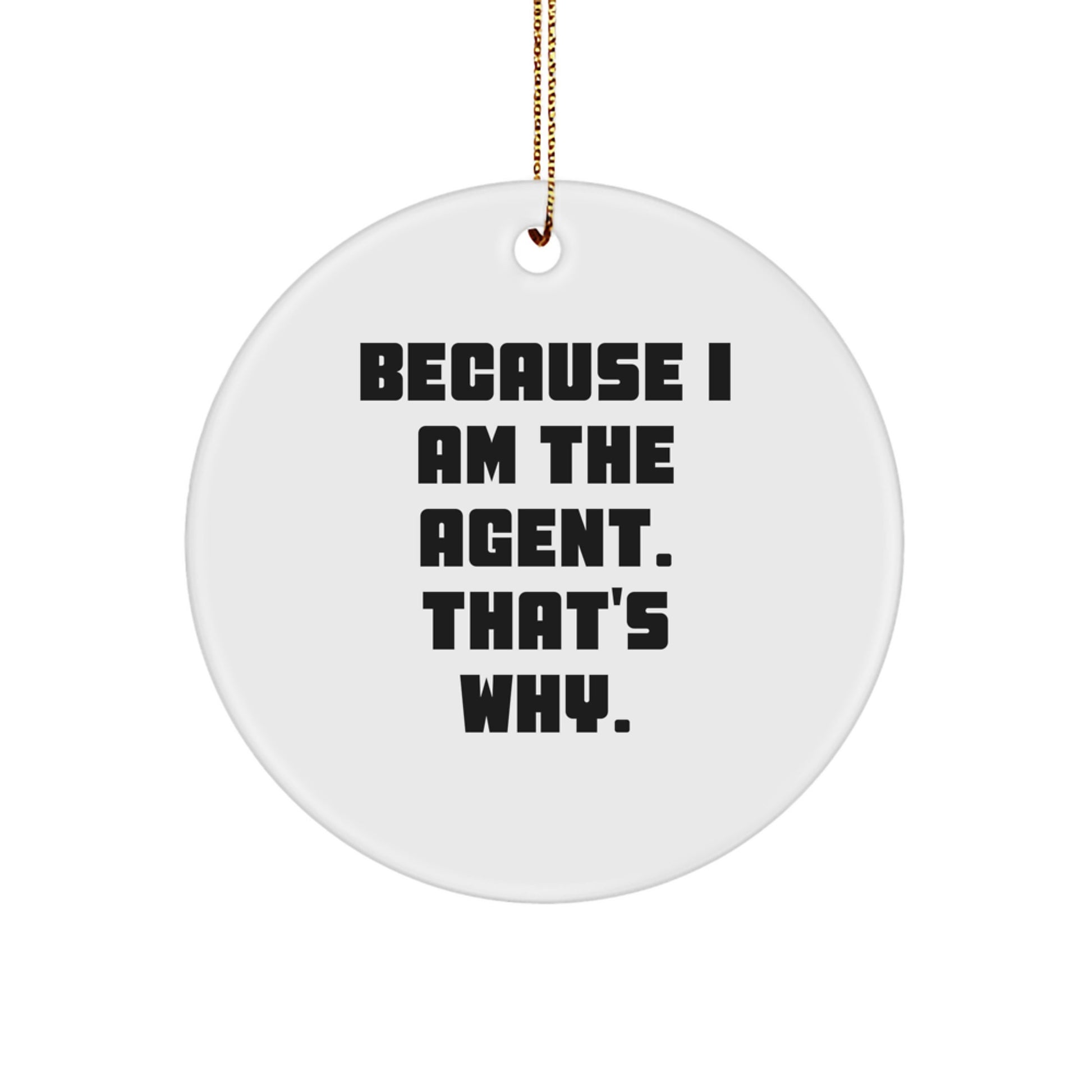 Funny Agent Gifts from Friends, Christmas Unique Circle Ornament Because 'I Am The Agent. That's Why.' - Image 1
