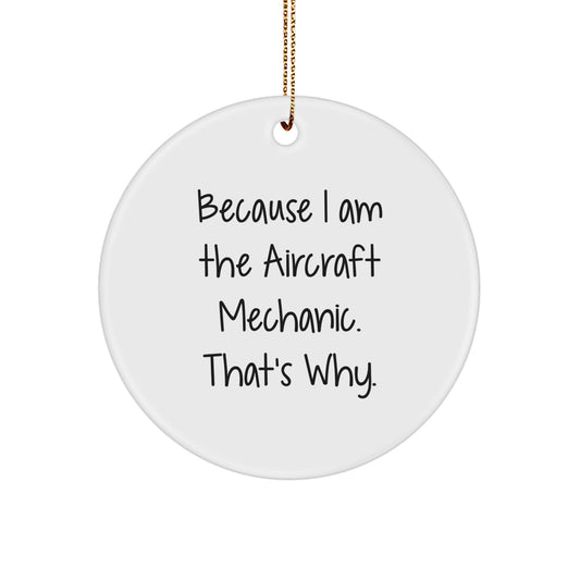 Funny Aircraft Mechanic Circle Ornament, Gifts from Men to Friends, Unique Christmas Decorations, Inspirational Quote Because I Am The Aircraft Mechanic That's Why, Circle Shaped - Image 1
