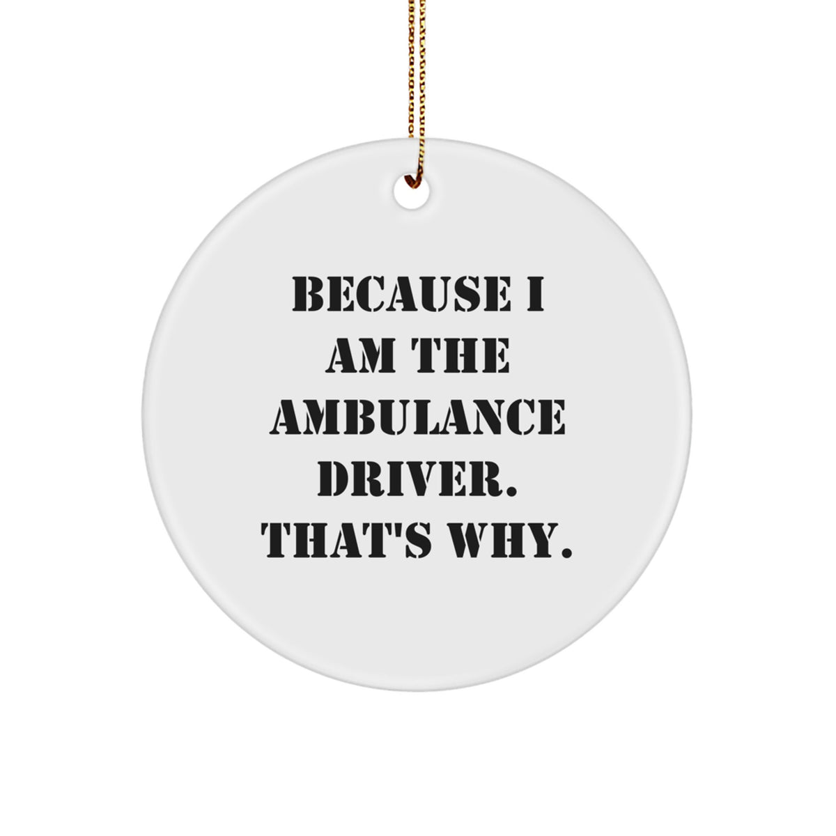 Funny Ambulance Driver Gifts from Men, Ambulance Driver Circle Ornaments for Christmas, Because I Am The Ambulance Driver. That's Why. - Image 1