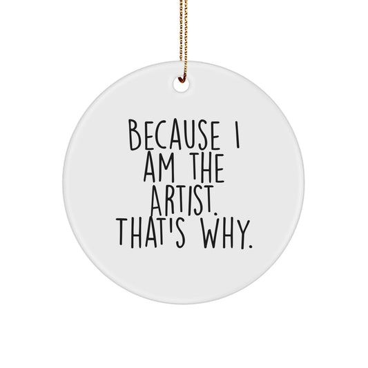 Funny Artist Gifts from Friends for Artist Friends - Because I Am The Artist. That's Why. Christmas Circle Ornament - Image 1