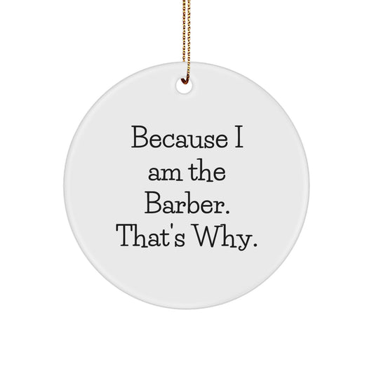 Funny Barber Gifts for Men from Friends - Because I Am The Barber. That's Why. - Christmas Unique Circle Ornament - Image 1