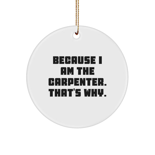 Funny Carpenter Quote Christmas Unique Gifts for Him Men Friends from Family, Circle Ornament Handmade with MDF Wood for Carpenter Enthusiasts, Because I Am The Carpenter, That's Why. - Image 1