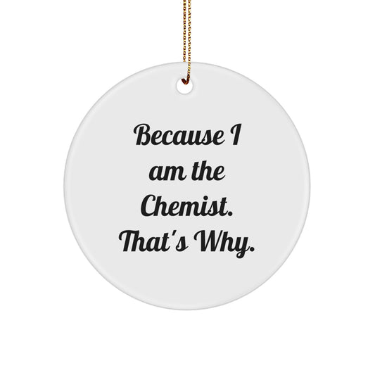 Funny Chemist Gifts from Friends for Men, Women, and Family - Because I Am The Chemist. That's Why. - Unique Christmas Circle Ornament - Image 1