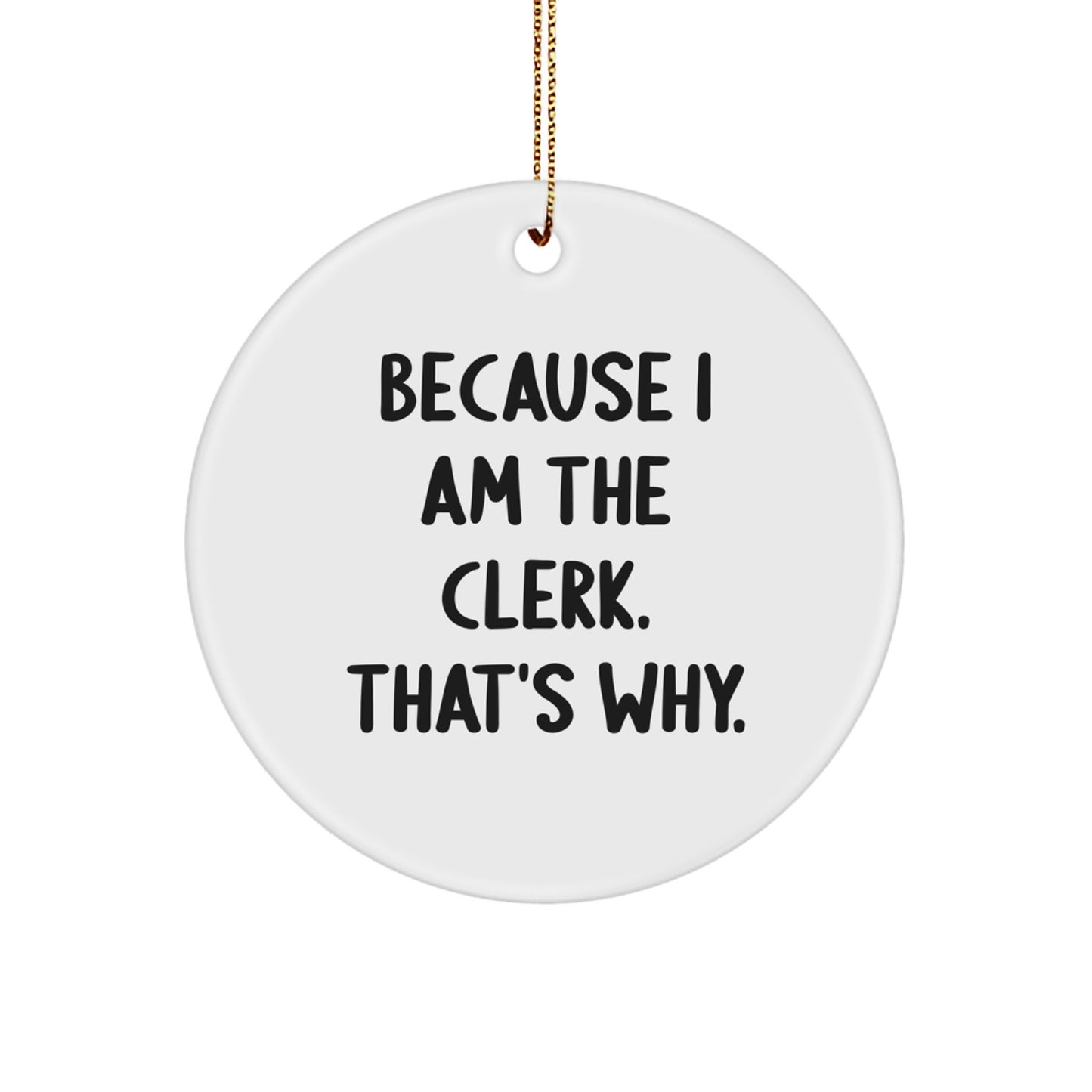 Funny Clerk Gifts for Men Friends, Christmas Unique Circle Ornament, 'Because I Am The Clerk. That's Why.' - Image 1