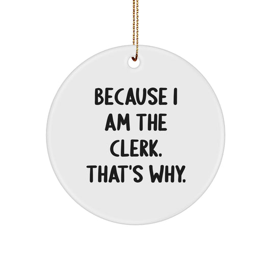 Funny Clerk Gifts for Men Friends, Christmas Unique Circle Ornament, 'Because I Am The Clerk. That's Why.' - Image 1