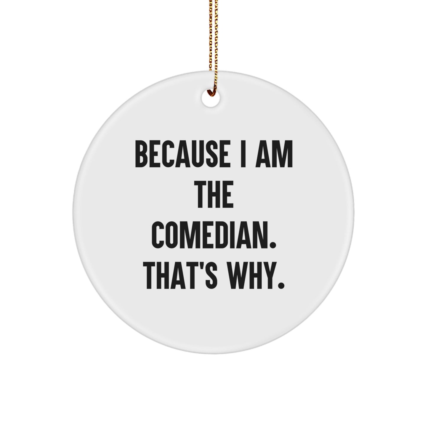 Comedian Gifts for Men - Funny Circle Ornament with Because I Am The Comedian. That's Why. Quote, White, Durable MDF, Gold Cord, Perfect for Christmas Unique Gifts from Family to Friends - Image 1