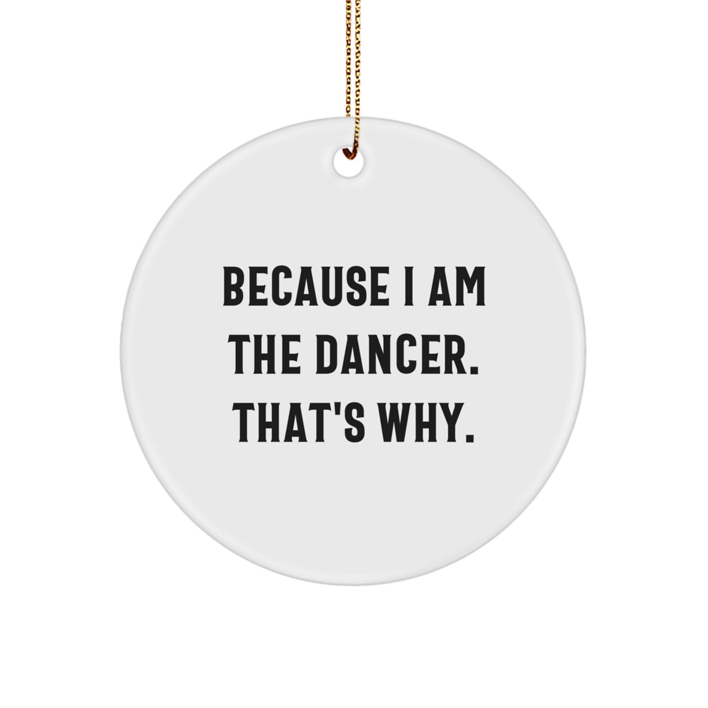 Funny Dancer Gifts for Friends - Circle Ornament Because I Am The Dancer. That's Why. Christmas Unique Gifts - Image 1