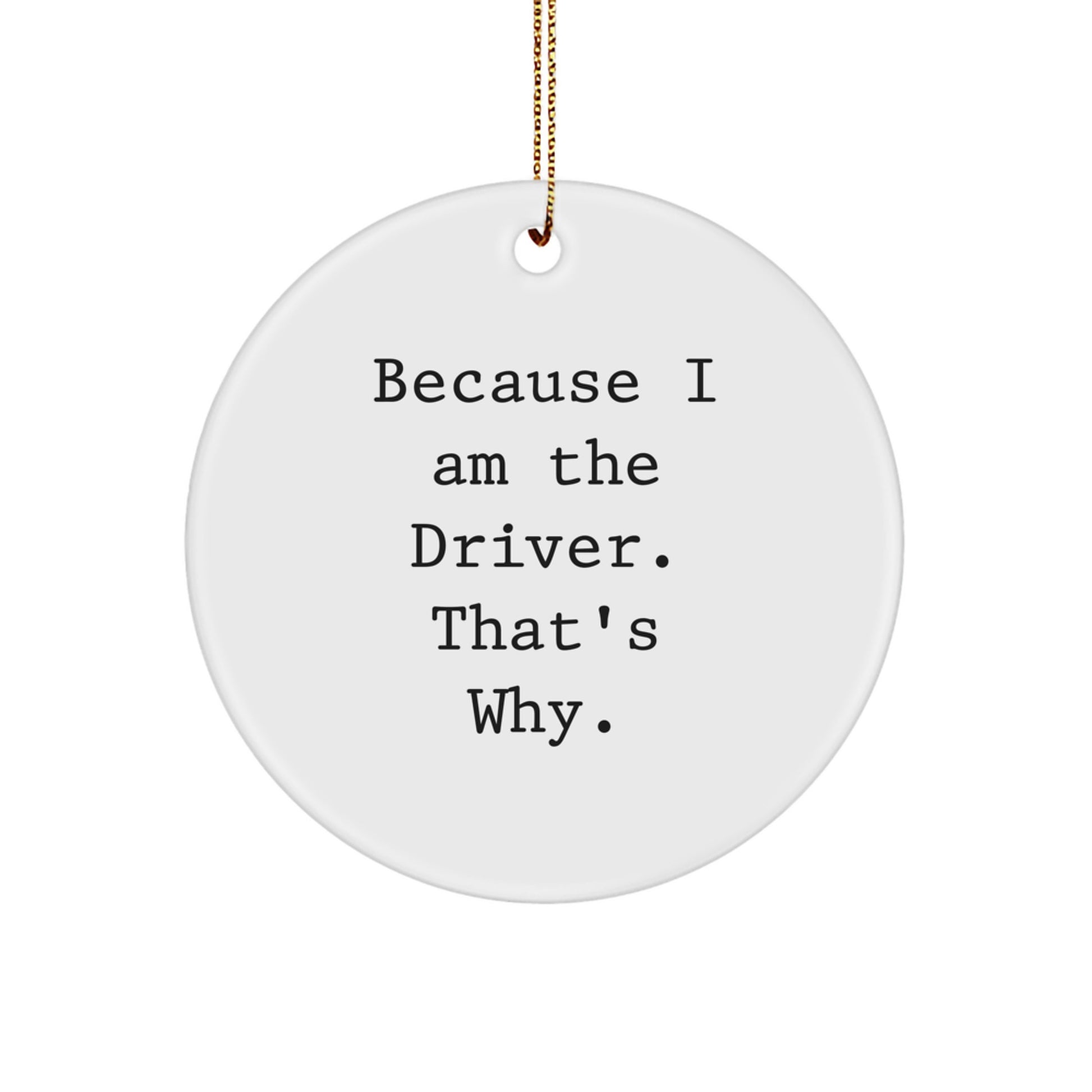 Funny Driver Gifts from Family for Driver - Because I Am The Driver. That's Why. Circle Ornament, Christmas Unique Gift - Image 1
