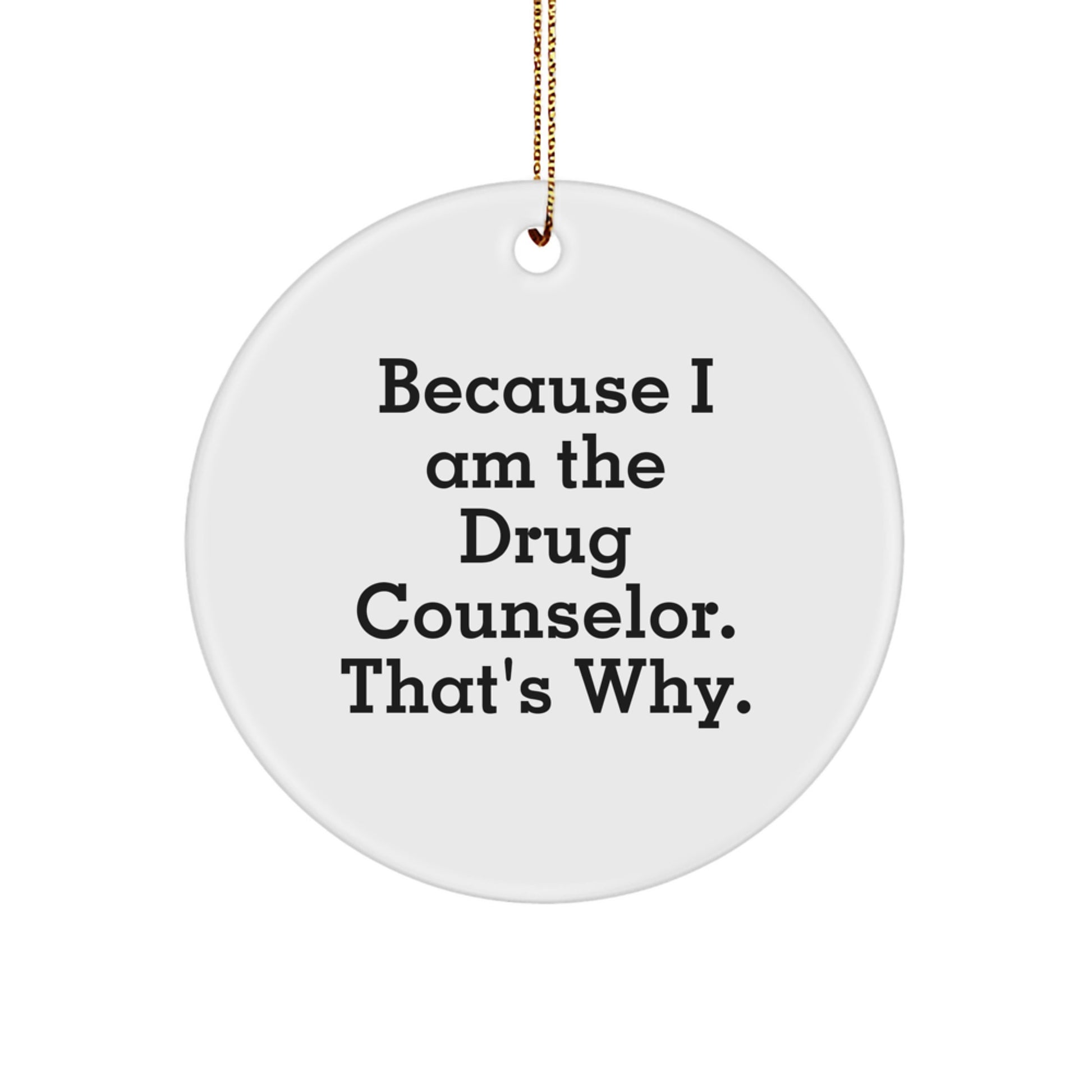 Funny Drug Counselor Gifts from Friends and Family, Drug Counselor Christmas Unique Gifts, Because I Am 'The Drug Counselor. That's Why.' Circle Ornament - Image 1