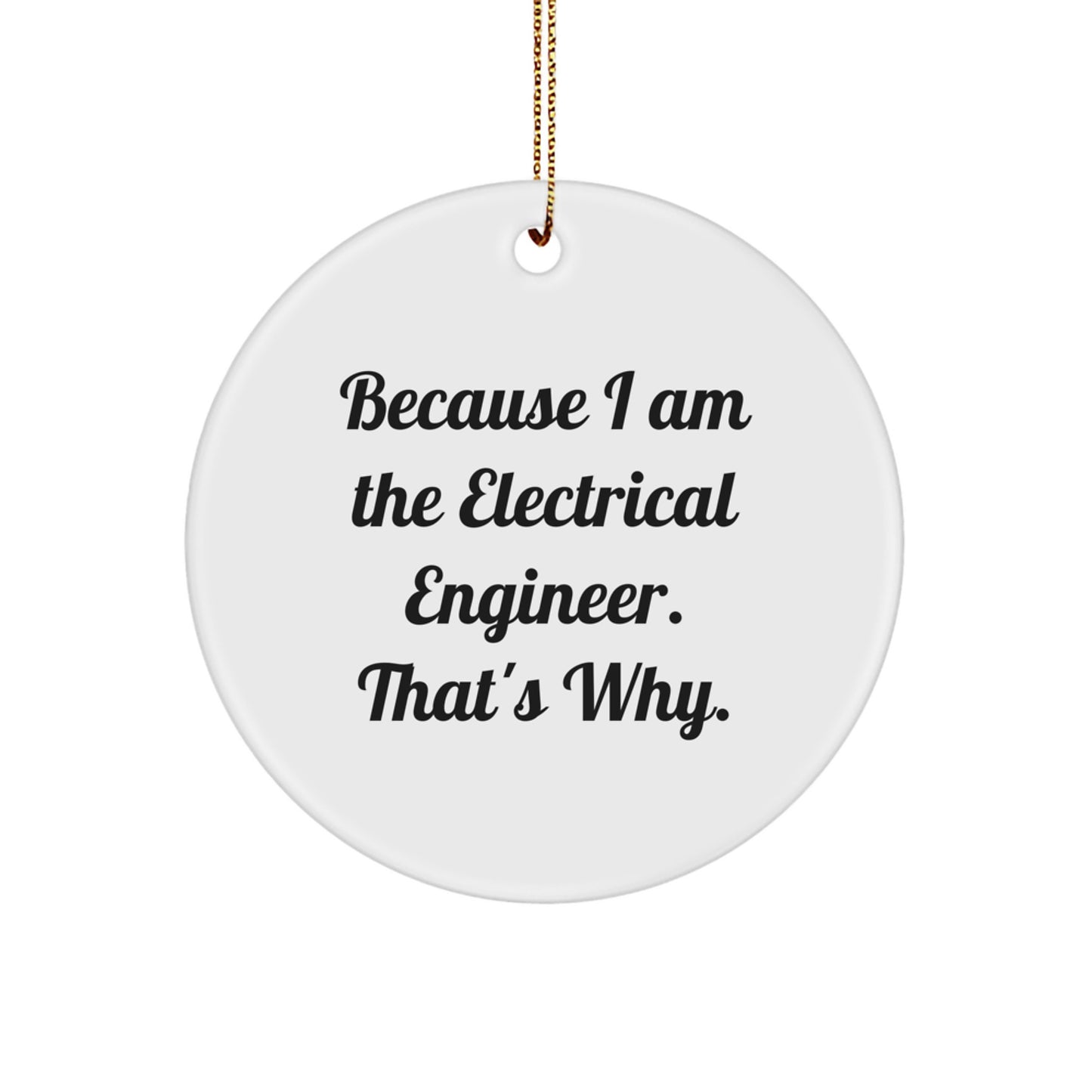 Funny Electrical Engineer Gifts from Men, Unique Christmas Ornaments for Electrical Engineers, 'Because I Am The Electrical Engineer. That's Why.' - Image 1
