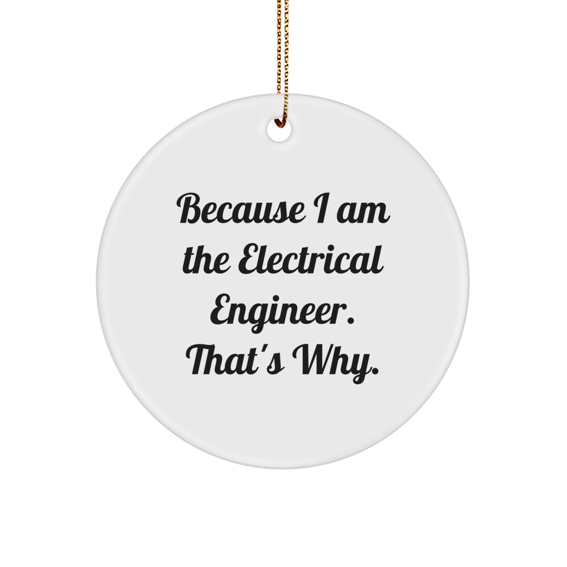 Funny Electrical Engineer Gifts from Men, Unique Christmas Ornaments for Electrical Engineers, 'Because I Am The Electrical Engineer. That's Why.' - Image 1