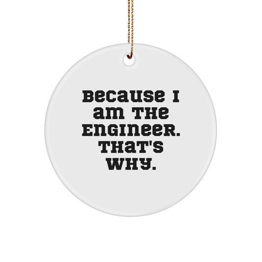 Funny Engineer Quotes, Because I Am The Engineer, That's Why. Christmas Circle Ornament, Gifts from Men for Engineer Friends - Image 1