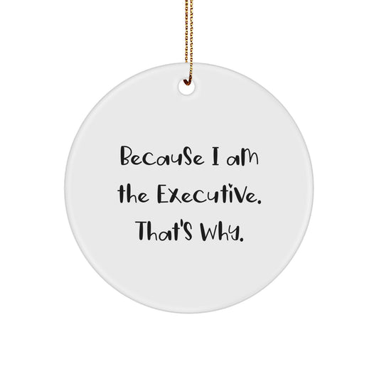 Funny Executive Gifts for Men, Unique Circle Ornament, 'Because I Am The Executive. That's Why.' - Image 1