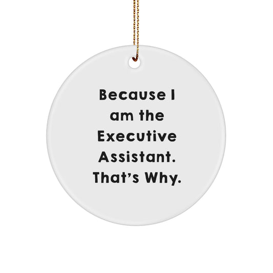 Funny Executive Assistant Gifts from Men to Women, Unique Circle Ornament Because I Am The Executive Assistant. That's Why., Christmas Memorable Presents for Coworkers or Family - Image 1