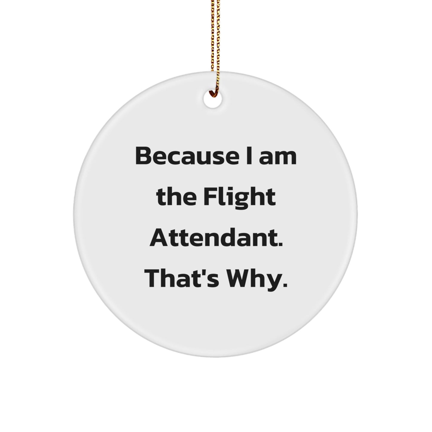 Flight Attendant Gifts for Men and Women - Inspired by 'Because I Am The Flight Attendant. That's Why.' - Fun Circle Ornament for Christmas Decorating - Image 1