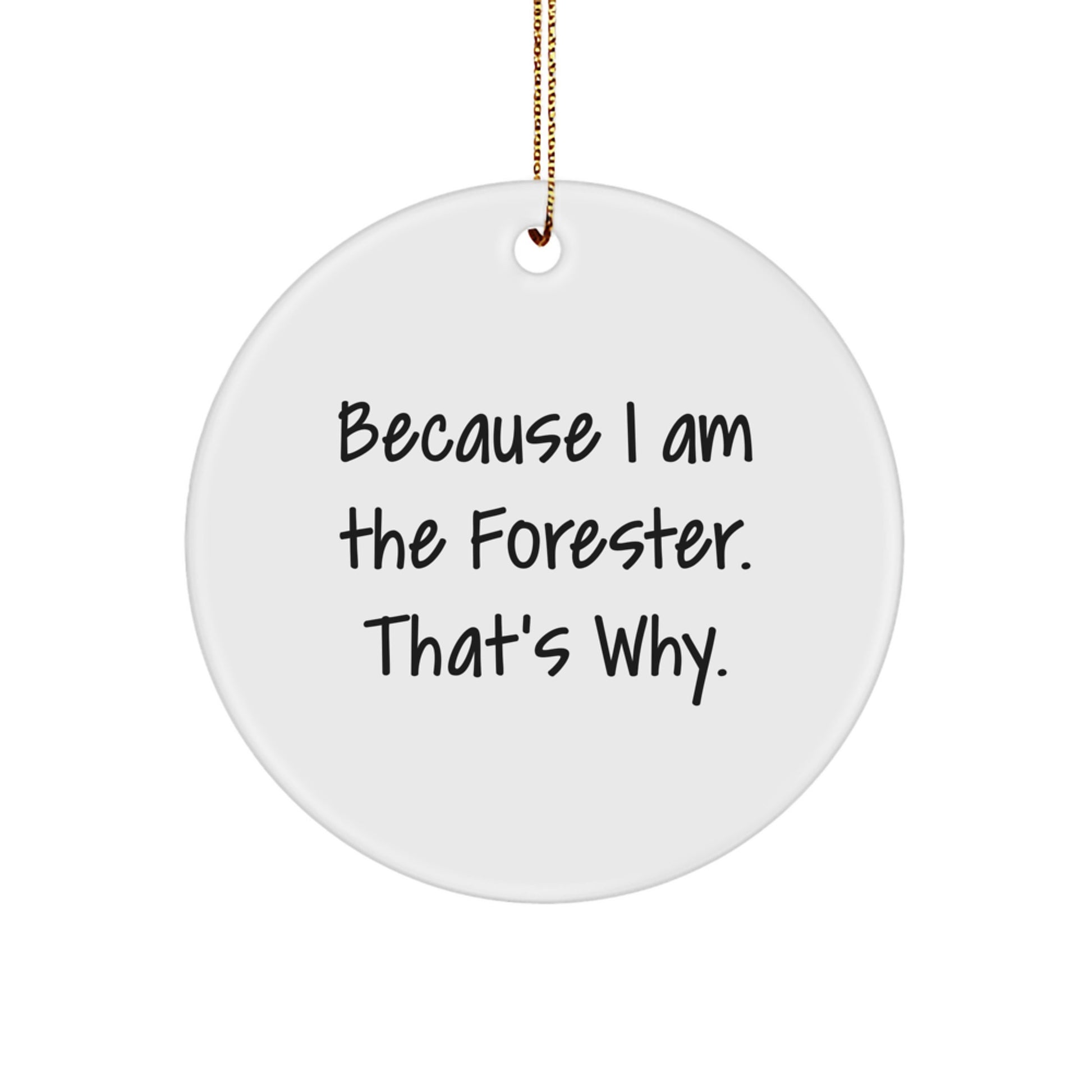 Funny Forester Christmas Circle Ornament Gifts from Friends - 'Because I Am The Forester. That's Why.' - Image 1