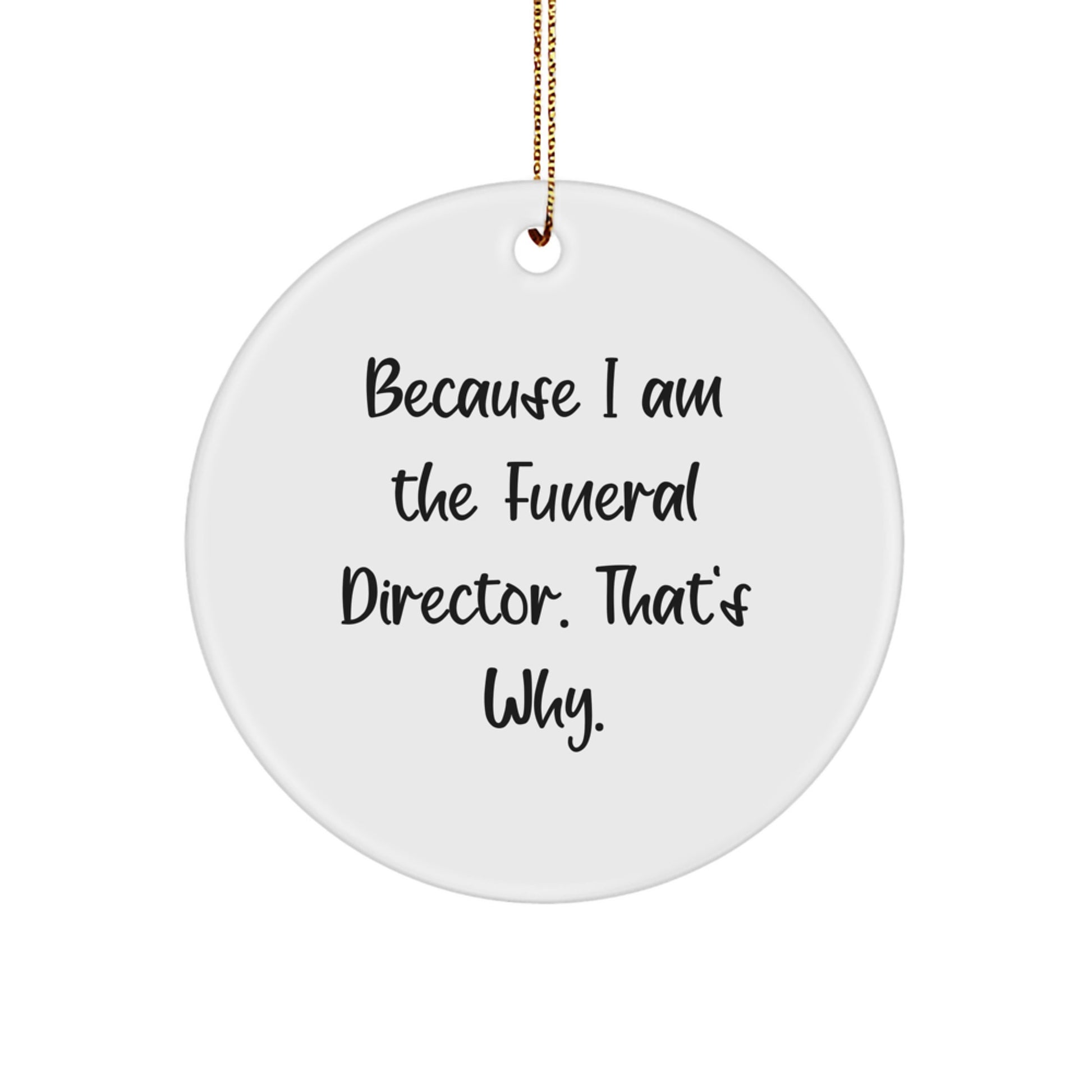 Funny Funeral Director Gifts from Friends to Family - Circle Ornament Because I Am The Funeral Director That's Why Christmas Unique Decorations - Image 1