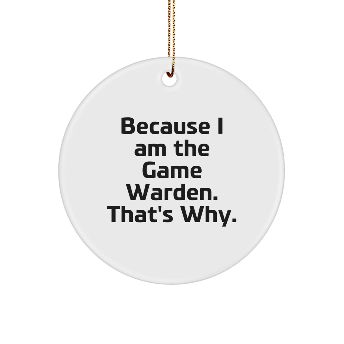Funny Game Warden Gifts from Friends - Christmas Unique Circle Ornament Because I Am The Game Warden. That's Why. - Image 1