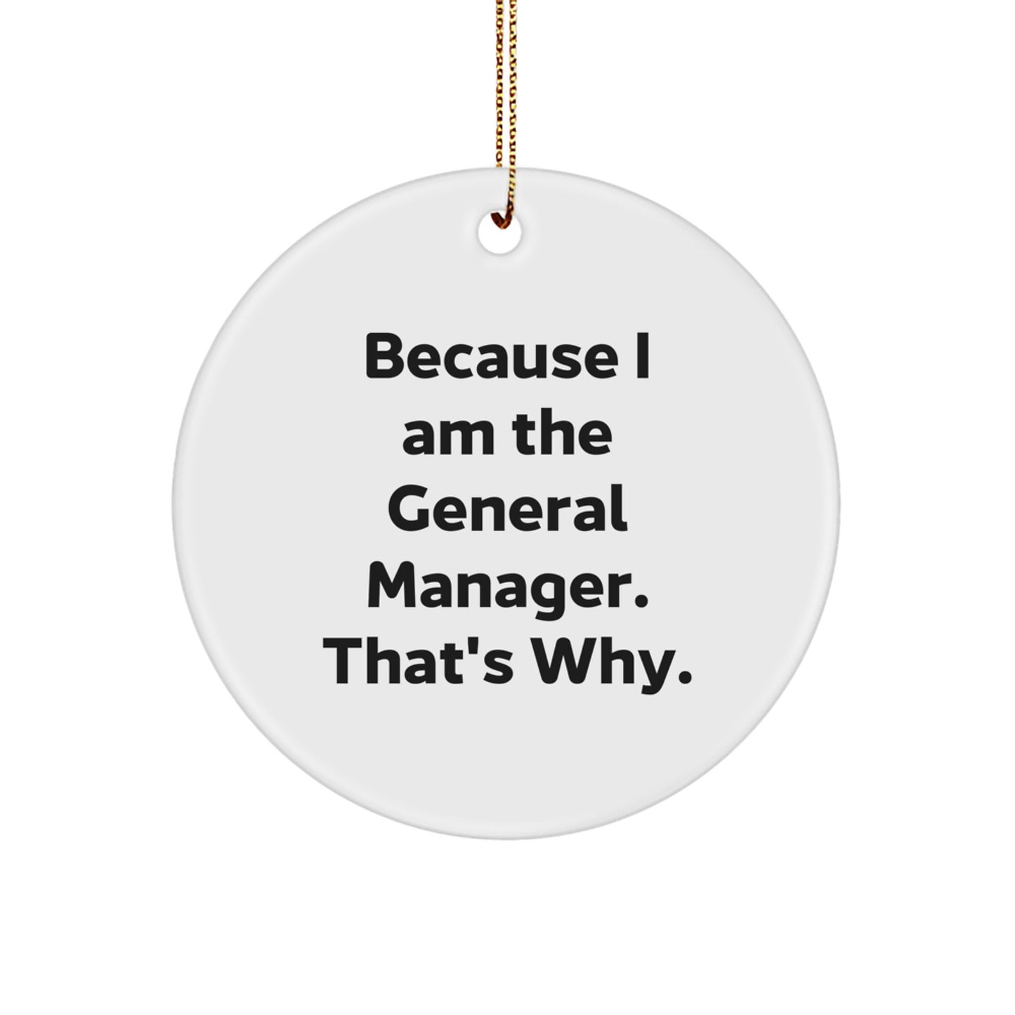 Funny General Manager Gifts from Men to Women Friends Coworkers Family - 'Because I Am The General Manager. That's Why.' Circle Ornament for Christmas - Image 1