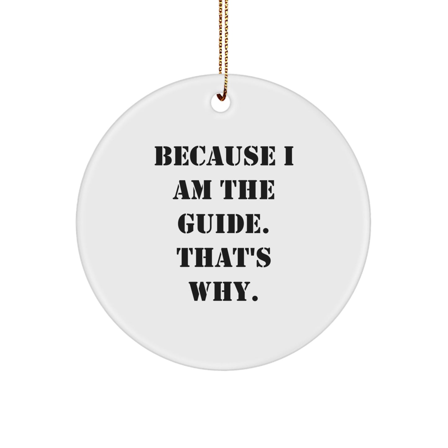 Funny Guide Gifts from Men for Christmas Unique Circle Ornament, 'Because I Am The Guide. That's Why.' - Image 1