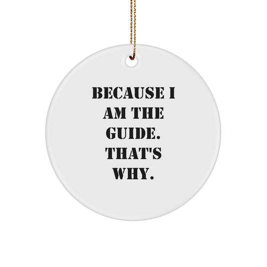 Funny Guide Gifts from Men for Christmas Unique Circle Ornament, 'Because I Am The Guide. That's Why.' - Image 1
