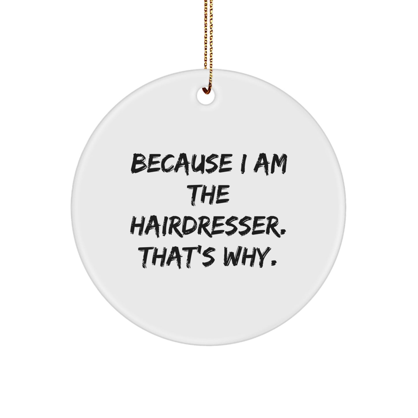 Funny Hairdresser Gifts from Men - Circle Ornament Because I Am The Hairdresser That's Why, Christmas Unique Gifts for Hairdresser - Image 1
