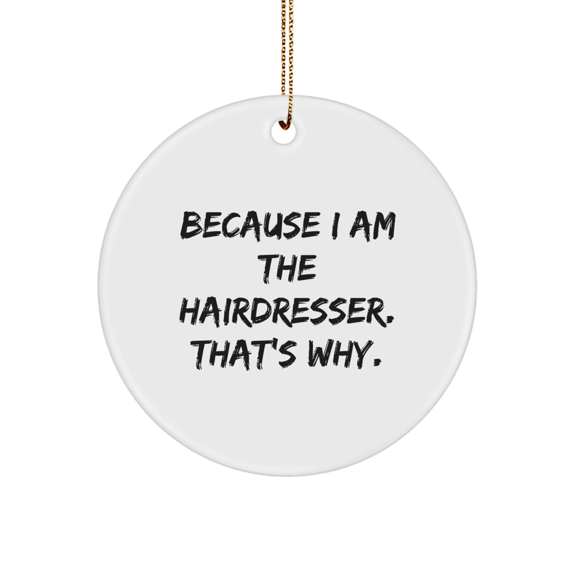 Funny Hairdresser Gifts from Men - Circle Ornament Because I Am The Hairdresser That's Why, Christmas Unique Gifts for Hairdresser - Image 1