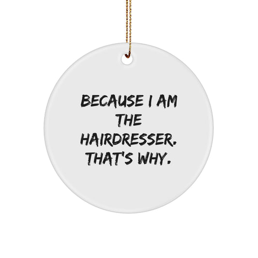 Funny Hairdresser Gifts from Men - Circle Ornament Because I Am The Hairdresser That's Why, Christmas Unique Gifts for Hairdresser - Image 1