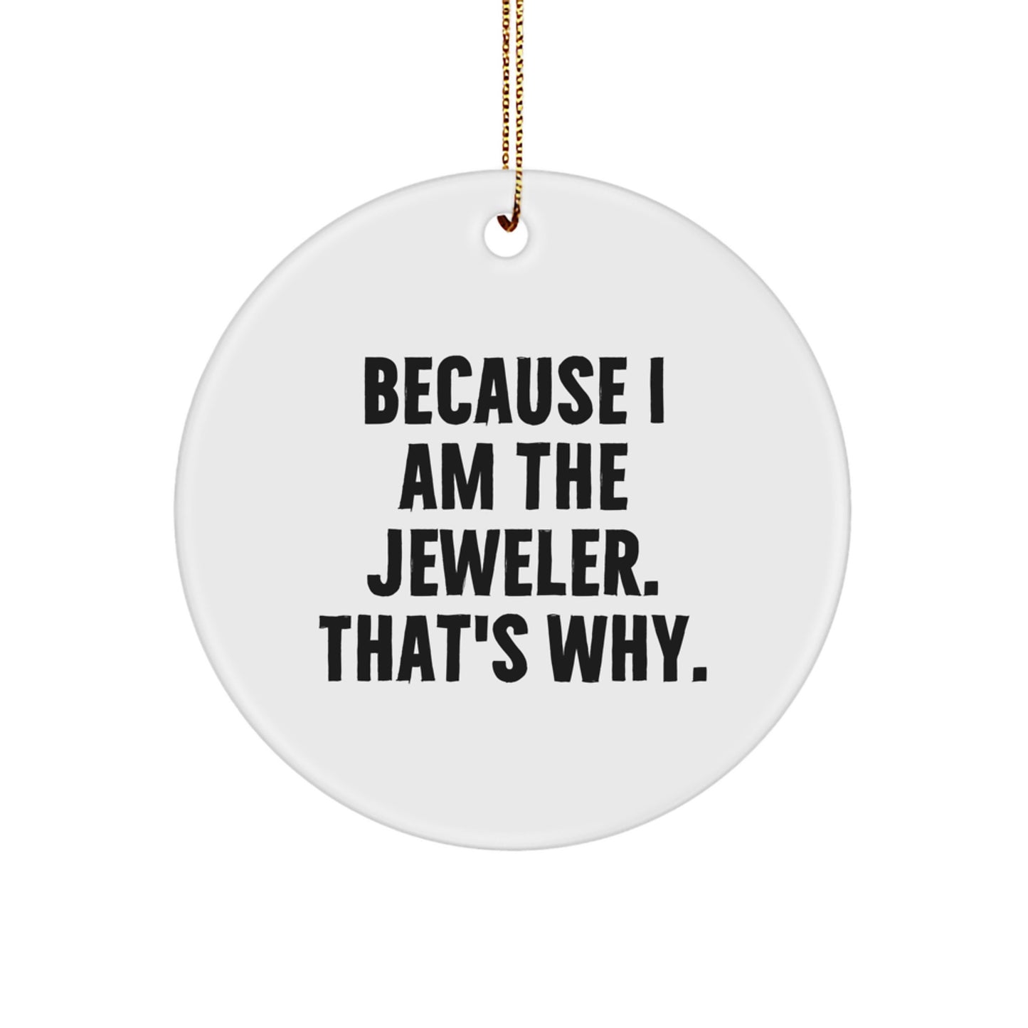 Funny Jeweler Gifts for Men, Women, and Friends - Circle Ornament Because I Am The Jeweler That's Why - Christmas Unique Decoration - Image 1