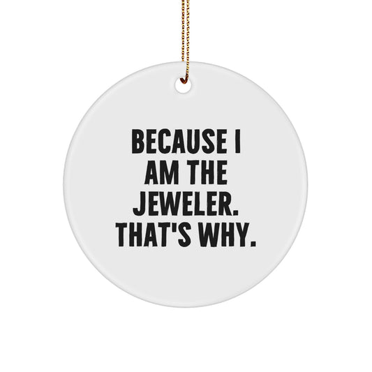 Funny Jeweler Gifts for Men, Women, and Friends - Circle Ornament Because I Am The Jeweler That's Why - Christmas Unique Decoration - Image 1