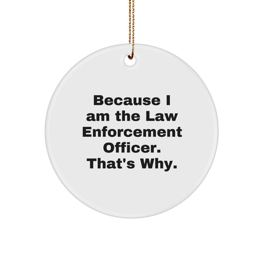 Funny Law Enforcement Officer Gifts from Family - Christmas Unique Circle Ornament for Men, Women, Friends, Coworkers, 'Because I Am The Law Enforcement Officer. That's Why.' - Image 1