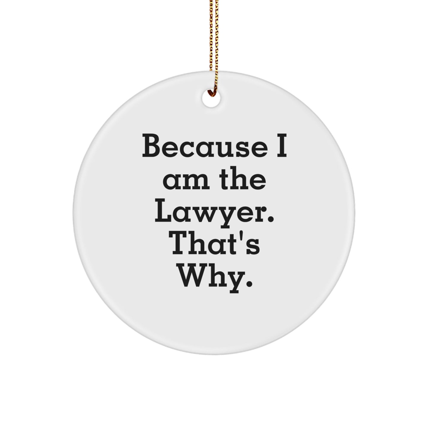 Funny Lawyer Circle Ornament, Gifts from Friends to Lawyer, 'Because I Am The Lawyer. That's Why.' White Circle Shaped Ornament for Christmas Unique Gifts - Image 1