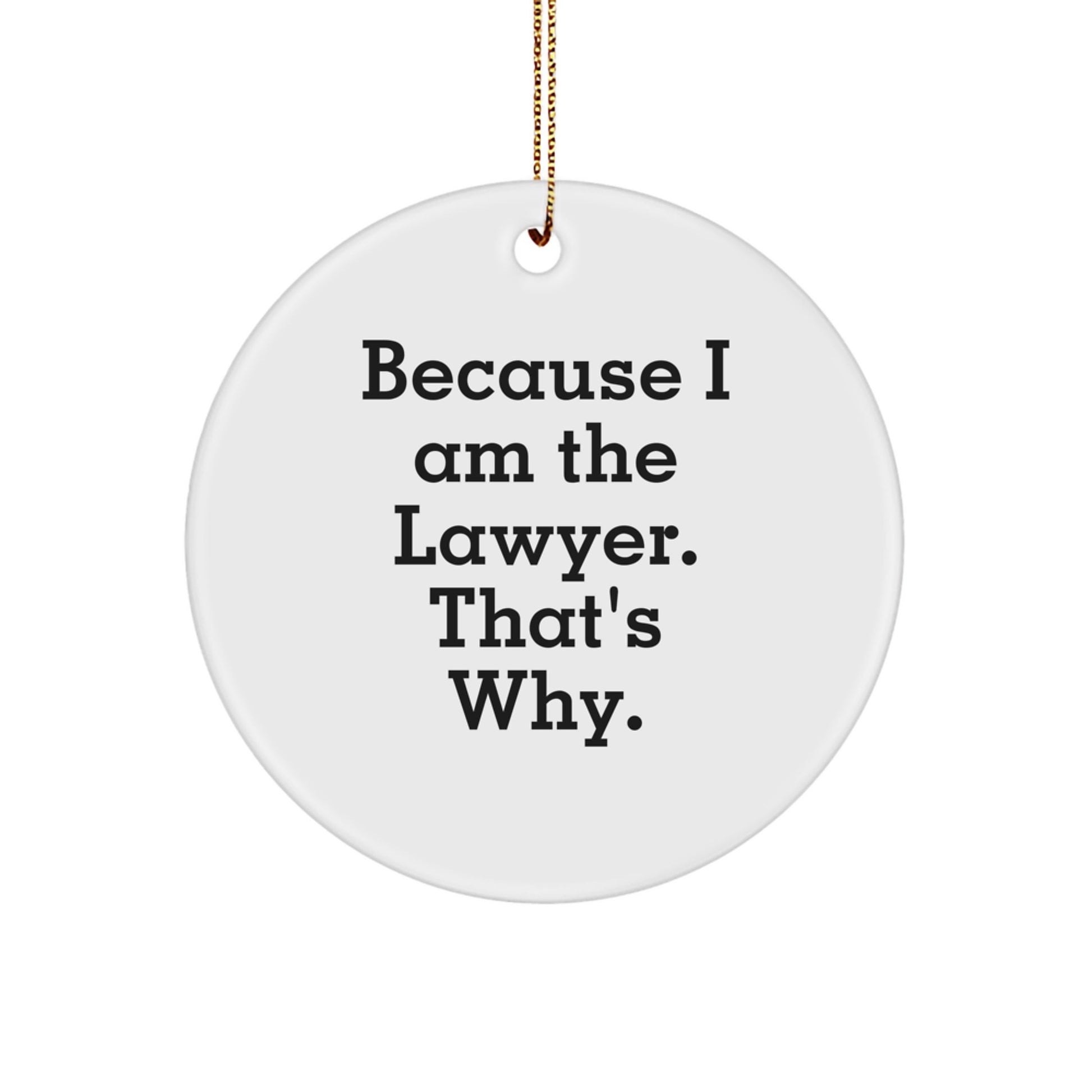 Funny Lawyer Circle Ornament, Gifts from Friends to Lawyer, 'Because I Am The Lawyer. That's Why.' White Circle Shaped Ornament for Christmas Unique Gifts - Image 1